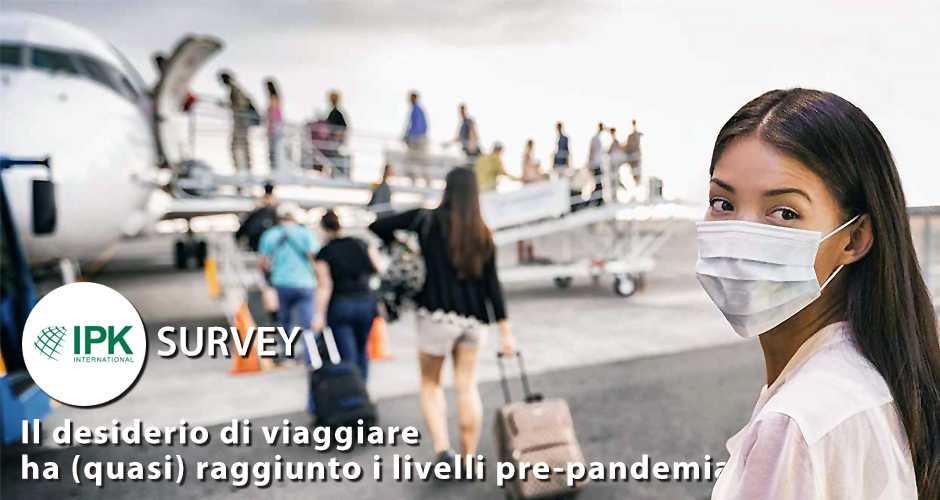 IL DESIDERIO DI VIAGGIARE HA (QUASI) RAGGIUNTO I LIVELLI PRE-PANDEMIA